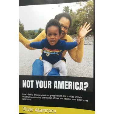 Not Your America?: How a family of new Americans grappled with the realities of their beautiful new country; the triumph of love and pati
