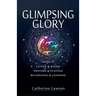 Glimpsing Glory: Poems of Living & Dying, Praying & Playing, Belonging & Longing