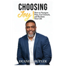 Choosing Joy: How to Navigate Pain, Get Unstuck, and Reclaim Your Life