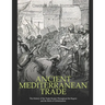 Ancient Mediterranean Trade: The History of the Trade Routes Throughout the Region and the Birth of Globalization