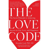 The Love Code: The Secret Principle to Achieving Success in Life, Love, and Happiness