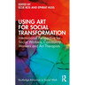Using Art for Social Transformation: International Perspective for Social Workers, Community Workers and Art Therapists