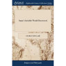 Satan's Invisible World Discovered: Or, a Choice Collection of Modern Relations: Proving Evidently, Against the Atheists of This Present age, That The