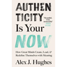 Authenticity Is Your Now: How Great Minds Create, Lead, and Redefine Themselves with Meaning