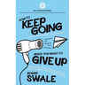 How to Keep Going (with your book, business or creative project) When You Want to Give Up: Practical inspiration to help you create good habits and st