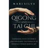Qigong and Tai Chi: Harnessing Your Chi Energy and Unlocking the Power of an Internal Chinese Martial Art