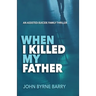 When I Killed My Father: An Assisted Suicide Family Thriller