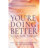 What If You're Doing Better Than You Think?: Finding Courage and Confidence When Life Gets Messy