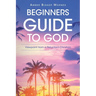 Beginners Guide to God: Viewpoint from a Reluctant Christian