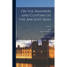 On the Manners and Customs of the Ancient Irish: A Series of Lectures; Volume 2
