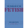 The Problem of the Fetish