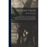 The Lost Cause: A New Southern History of the War of the Confederates. Comprising a Full and Authentic Account of the Rise and Progres
