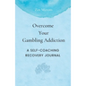 Overcome Your Gambling Addiction: A Self-Coaching Recovery Journal