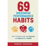 69 Maximum Performance Habits: How To Reach Long-Term Success and Improve Your Health