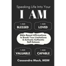 Speaking Life Into Your I Am: Bible-Based Affirmations To Break Your Limitations & Activate Authentic Self-Esteem