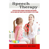 Speech Therapy: Effective Speech Therapy Strategies for Children (Helpful Games and Therapy Ideas for Parents to Try at Home)