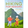 Hiking For Seniors: Exploring Nature in Your Golden Years