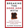 Breaking The Good Mom Myth