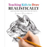 Teaching Kids To Draw Realistically: (also crazy adults who think they can't!)