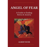 Angel of Fear: A Guide to End Stress & Anxiety