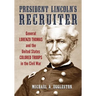 President Lincoln's Recruiter: General Lorenzo Thomas and the United States Colored Troops in the Civil War