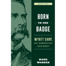 Born to the Badge: Wyatt Earp, An American Odyssey Book Two