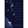 My Blue Days Sound Like Blue Jays