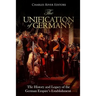 The Unification of Germany: The History and Legacy of the German Empire's Establishment