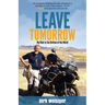 Leave Tomorrow: My Ride to the Bottom of the World