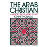 The Arab Christian: A History in the Middle East