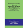 Morning and Evening Prayers for All Days of the Week; Together With Confessional, Communion, and Other Prayers and Hymns for Mornings and Evenings, an