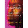 Fieldnotes on Fortitude: Resilience in Resistance