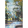 Acrylic Painting for 2023 Guide: The Ways You Can Learn How Paint