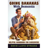 Going Bananas with Dementia: Helpful Handbook for Caregivers