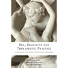 Sex, Sexuality and Therapeutic Practice: A Manual for Therapists and Trainers