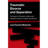 Traumatic Divorce and Separation: The Impact of Domestic Violence and Substance Abuse in Custody and Divorce