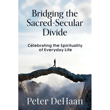 Bridging the Sacred-Secular Divide: Celebrating the Spirituality of Everyday Life