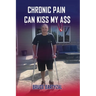 Chronic Pain Can Kiss My Ass