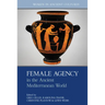 Female Agency in the Ancient Mediterranean World