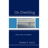 On Dwelling: Poetry, Place, and Politics