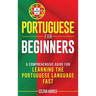 Portuguese for Beginners: A Comprehensive Guide to Learning the Portuguese Language Fast