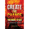Create the Change You Want to See: Key Strategies to Fuel Your Success