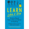 Learn Like a Pro: Science-Based Tools to Become Better at Anything