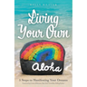 Living Your Own Aloha: 5 Steps to Manifesting Your Dreams