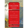 The Falcon Thief: A True Tale of Adventure, Treachery, and the Hunt for the Perfect Bird