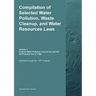 Compilation of Selected Water Pollution, Waste Cleanup, and Water Resources Laws Vol. 1: Federal Water Pollution Control Act and the Oil Pollution Act
