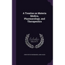 A Treatise on Materia Medica, Pharmacology, and Therapeutics