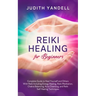 Reiki Healing for Beginners: Complete Guide to Heal Yourself and Others With Reiki Including Energy Healing, Reiki Meditation, Chakra Balancing, Aura
