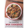 The Essential Wok Cookbook: A Simple and Easy Guide to Stir Frying with a Wok