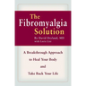 The Fibromyalgia Solution: A Breakthrough Approach to Heal Your Body and Take Back Your Life